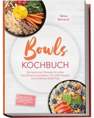 Produktbild von Bowls Kochbuch: Die leckersten Rezepte für jeden Geschmack und Anlass - für mehr Energie und einfaches Meal Prep - inkl. Frühstück, schnelle Alltagsbowls, Protein-Bowls, Dressings, Toppings uvm.