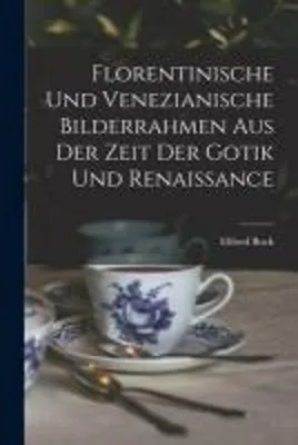 Produktbild von Florentinische und Venezianische Bilderrahmen aus der Zeit der Gotik und Renaissance