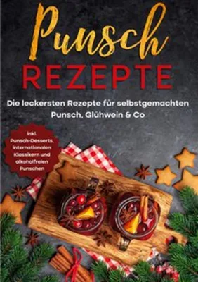 Obrázek produktu pro Punsch Rezepte: Die leckersten Rezepte für selbstgemachten Punsch, Glühwein & Co. - inkl. Punsch-Desserts, internationalen Klassikern und alkoholfreien Punschen
