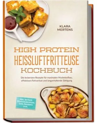 Obrázek produktu pro High Protein Heißluftfritteuse Kochbuch: Die leckersten Rezepte für maximalen Muskelaufbau, effektiven Fettverlust und langanhaltende Sättigung - inkl. 30-Tage-Ernährungsplan, Dips, Desserts uvm.