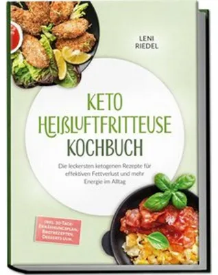 Produktbild von Keto Heißluftfritteuse Kochbuch: Die leckersten ketogenen Rezepte für effektiven Fettverlust und mehr Energie im Alltag - inkl. 30-Tage-Ernährungsplan, Brotrezepten, Desserts uvm.