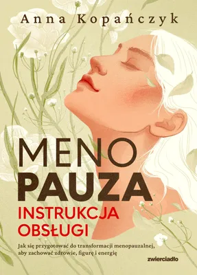 Obrázok produktu pre Menopauza. Instrukcja obsługi. Jak się przygotować do transformacji menopauzalnej, aby zachować zdrowie, figurę i energię