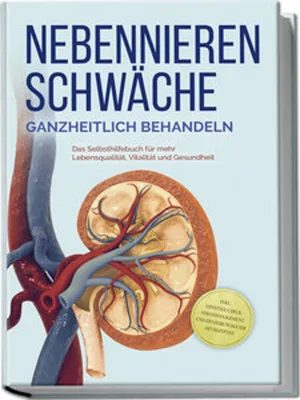 Produktbild von Nebennierenschwäche ganzheitlich behandeln: Das Selbsthilfebuch für mehr Lebensqualität, Vitalität und Gesundheit - inkl. Lifestyle-Check, Stressmanagement und Ernährungsguide mit Rezepten
