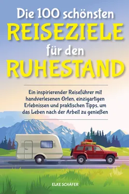Produktbild von Die 100 schönsten Reiseziele für den Ruhestand - Inspirierender Reiseführer