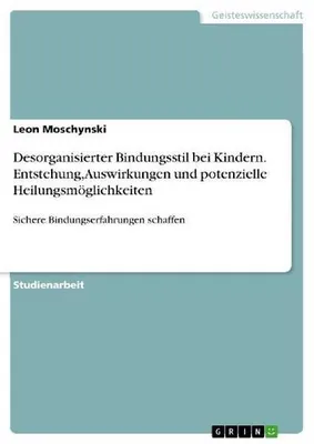 Produktbild von Desorganisierter Bindungsstil bei Kindern. Entstehung, Auswirkungen und potenzielle Heilungsmöglichkeiten