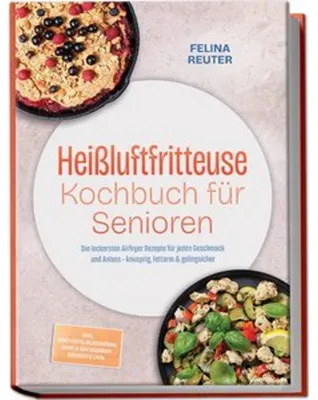 Immagine prodotto di Heißluftfritteuse Kochbuch für Senioren: Die leckersten Airfryer Rezepte für jeden Geschmack und Anlass - knusprig, fettarm & gelingsicher - inkl. Kartoffelklassikern, Brot & n, Desserts uvm.