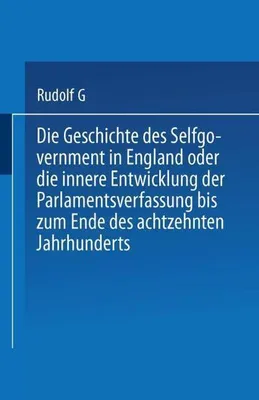 Obrázek produktu pro Die Geschichte des Selfgovernment in England oder die innere Entwicklung der Parlamentsverfassung bis zum Ende des achtzehnten Jahrhunderts