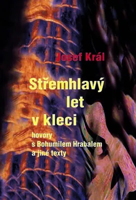 Obrázek produktu pro Střemhlavý let v kleci - hovory s Bohumilem Hrabalem a jiné texty | Josef Král