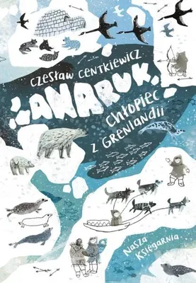 Zdjęcie produktu dla Anaruk, chłopiec z Grenlandii - Czesław Centkiewicz