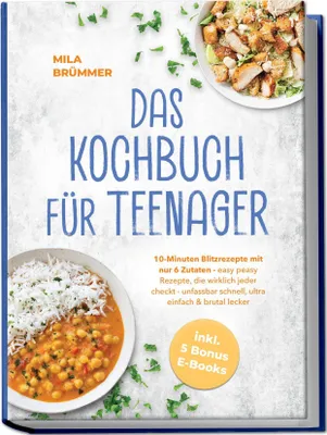 Produktbild von Das Kochbuch für Teenager: 10-Minuten Blitzrezepte mit nur 6 Zutaten - easy peasy Rezepte, die wirklich jeder checkt - unfassbar schnell, ultra einfach & brutal lecker - inkl. 5 Bonus E-Books