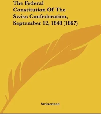 Produktbild von The Federal Constitution Of The Swiss Confederation, September 12, 1848 (1867)