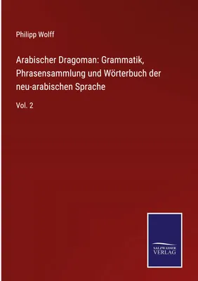 Produktbild von Arabischer Dragoman: Grammatik, Phrasensammlung und Wörterbuch der neu-arabischen Sprache
