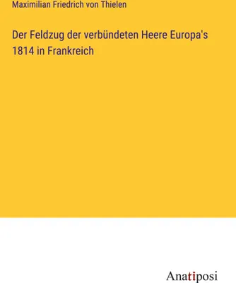Produktbild von Der Feldzug der verbündeten Heere Europa's 1814 in Frankreich
