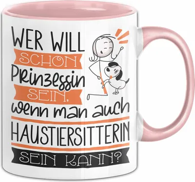Produktbild von Haustiersitterin Tasse Geschenk Spruch Wer Will Schon Prinzessin Sein Wenn Man Auch Haustiersitterin Sein Kann (Rosa)