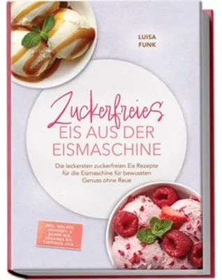 Immagine prodotto di Zuckerfreies Eis aus der Eismaschine: Die leckersten zuckerfreien Eis Rezepte für die Eismaschine für bewussten Genuss ohne Reue - inkl. Gelato, Joghurt- & Quark-Eis, veganes Eis, Toppings uvm.
