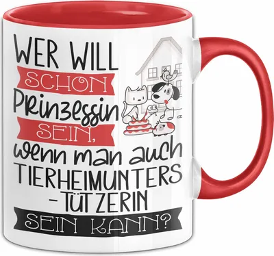 Produktbild von Tierheimunterstützerin Tasse Geschenk Spruch Wer Will Schon Prinzessin Sein Wenn Man Auch Tierheimunterstützerin Sein Kann (Rot)