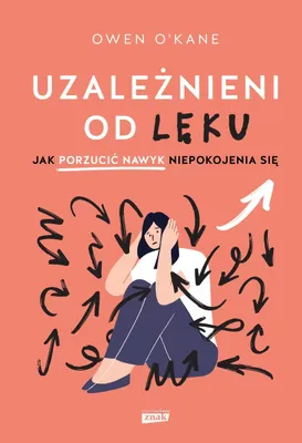 Zdjęcie produktu dla Uzależnieni od lęku. Jak porzucić nawyk niepokojenia się