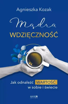 Immagine prodotto di Mądra wdzięczność. Jak odnaleźć wartość w sobie i świecie