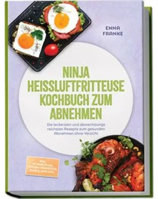 Produktbild von Ninja Heißluftfritteuse Kochbuch zum Abnehmen: Die leckersten und abwechslungsreichsten Rezepte zum gesunden Abnehmen ohne Verzicht - inkl. 30-Tage-Plan, Protein-Frühstück, Bowls, Dips uvm.