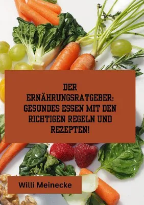 Produktbild von Der Ernährungsratgeber: Gesundes essen mit den richtigen Regeln und Rezepten!