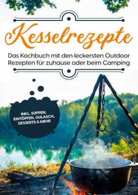 Produktbild von Kesselrezepte: Das Kochbuch mit den leckersten Outdoor Rezepten für zuhause oder beim Camping | inkl. Suppen, Eintöpfen, Gulasch, Desserts & mehr