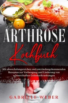 Produktbild von Arthrose Kochbuch mit abwechslungsreichen und entzündungshemmenden Rezepten zur Vorbeugung und Linderung von schmerzhaften Gelenkerkrankungen