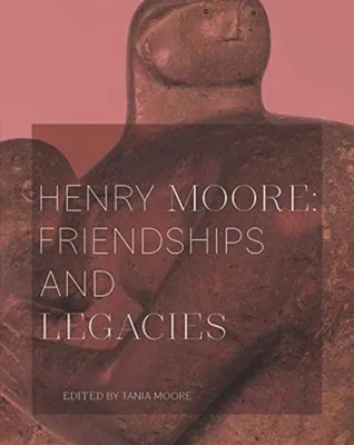 Immagine prodotto di Henry Moore: Friendships and Legacies