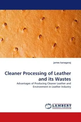 Produktbild von kanagaraj, j: Cleaner Processing of Leather and its Wastes
