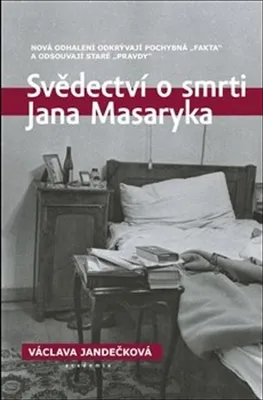 Zdjęcie produktu dla Svědectví o smrti Jana Masaryka: Nová odhalení odkrývají pochybná „fakta“ a odsouvají staré „pravdy“ | Václava Jandečková