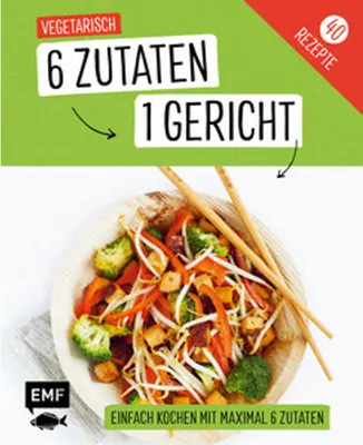 Produktbild von Genial einfach! 6 Zutaten - 1 Gericht: Vegetarisch