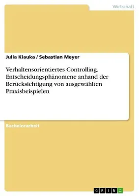 Produktbild von Verhaltensorientiertes Controlling. Entscheidungsphänomene anhand der Berücksichtigung von ausgewählten Praxisbeispielen