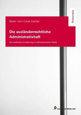 Produktbild von Die ausländerrechtliche Administrativhaft - die rechtliche Umsetzung im schweizerischen Recht