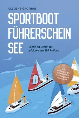 Produktbild von Sportbootführerschein See: Schritt für Schritt zur erfolgreichen SBF Prüfung - inkl. Prüfungsfragen mit Antworten, Knotenregister & Praxiswissen