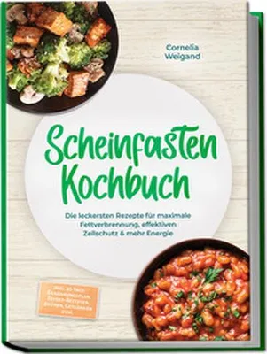 Produktbild von Scheinfasten Kochbuch: Die leckersten Rezepte für maximale Fettverbrennung, effektiven Zellschutz & mehr Energie - inkl. 30-Tage-Ernährungsplan, Refeed-Rezepten, Brühen, Getränken uvm.