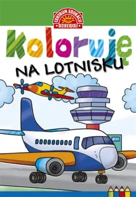 Zdjęcie produktu dla Koloruję Na lotnisku - Opracowanie Zbiorowe (Malbuch für Kinder auf Polnisch)