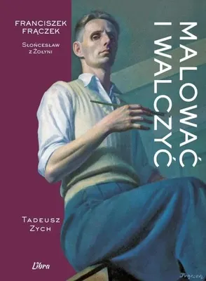 Image de Malować i walczyć. Franciszek Frączek - Tadeusz Zych