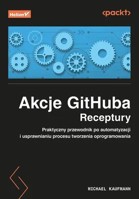 Obrázok produktu pre Akcje GitHuba. Receptury. Praktyczny przewodnik po automatyzacji i usprawnianiu procesu tworzenia oprogramowania
