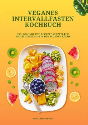 Produktbild von Veganes Intervallfasten Kochbuch: 150+ gesunde und leckere Rezepte für täglichen Genuss in der veganen Küche