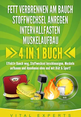 Produktbild von FETT VERBRENNEN AM BAUCH - STOFFWECHSEL ANREGEN - INTERVALLFASTEN - MUSKELAUFBAU: 4 in 1 Buch! Effektiv Bauch weg, Stoffwechsel beschleunigen, Muskeln aufbauen und Abnehmen ohne und mit Diät & Sport!
