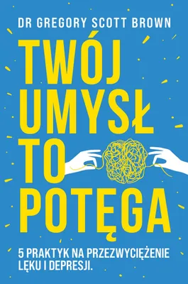 Obrázok produktu pre Twój umysł to potęga. 5 praktyk na przezwyciężenie lęku i depresji