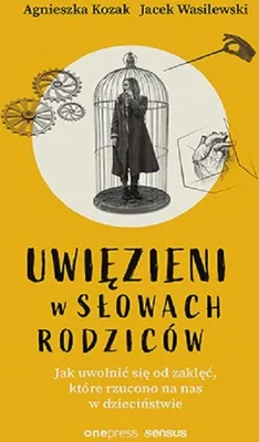 Zdjęcie produktu dla Uwięzieni w słowach rodziców. Jak uwolnić się od zaklęć, które rzucono na nas w dzieciństwie