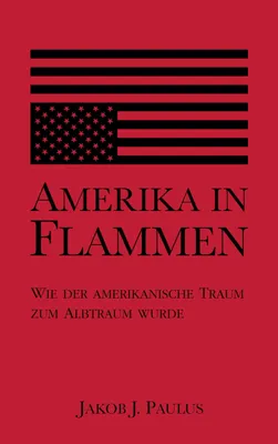 Produktbild von Amerika in Flammen: Wie der Amerikanische Traum zum Albtraum wurde