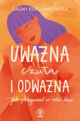 Image de Uważna, czuła i odważna. Jak pielęgnować w sobie dobro
