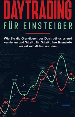 Produktbild von Daytrading für Einsteiger: Wie Sie die Grundlagen des Daytradings schnell verstehen und Schritt für Schritt Ihre finanzielle Freiheit mit Aktien aufbauen