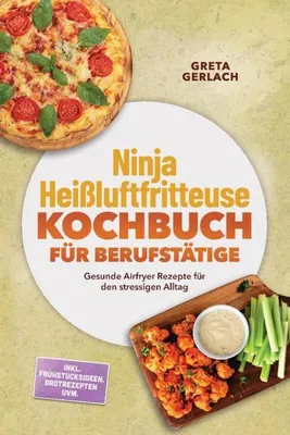 Produktbild von Ninja Heißluftfritteuse Kochbuch für Berufstätige: Gesunde Airfryer Rezepte für den stressigen Alltag - inkl. Frühstücksideen, Brotrezepten uvm.