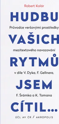 Zdjęcie produktu dla Hudbu vašich rytmů jsem cítil… - Průvodce veršovými prostředky mezitextového navazování v díle V. Dyka, F. Gellnera, F. Šrámka a K. Tomana