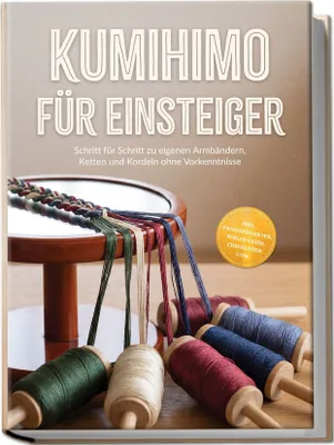 Produktbild von Kumihimo für Einsteiger: Schritt für Schritt zu eigenen Armbändern, Ketten und Kordeln ohne Vorkenntnisse - inkl. Praxisprojekten, Perlen-Guide, Checklisten uvm.