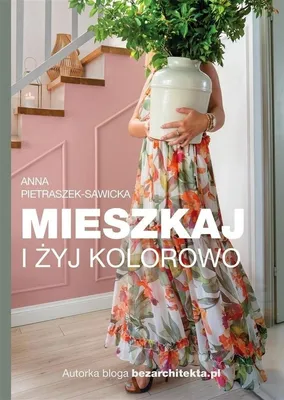 Produktbild von Mieszkaj i żyj kolorowo - poradnik aranżacji wnętrz