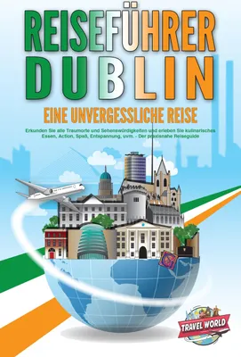 Produktbild von REISEFÜHRER DUBLIN - Eine unvergessliche Reise: Erkunden Sie alle Traumorte und Sehenswürdigkeiten und erleben Sie kulinarisches Essen, Action, Spaß, Entspannung, uvm. - Der praxisnahe Reiseguide