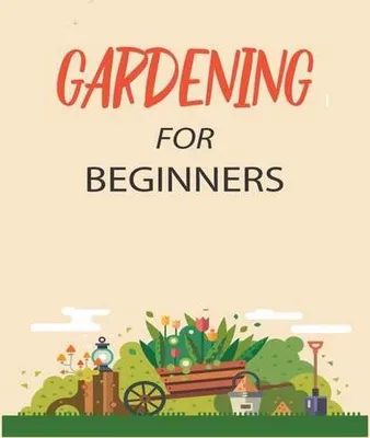 Obrázok produktu pre Gartenarbeit für Anfänger: Das ultimative Buch mit Schritt-für-Schritt-Anleitungen, praktischen Ratschlägen, Geschichte und Gartenmethoden